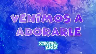 Venimos A Adorarle | Lyric Video | Xtreme Kids