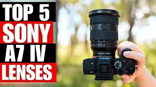 TOP 5 Best Lenses For Sony A7IV For 2024