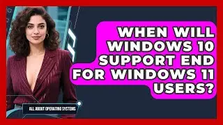 When Will Windows 10 Support End for Windows 11 Users? | All About Operating Systems News