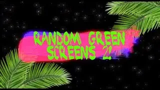 Random Green Screens 2!