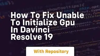 How to fix unable to initialize gpu in davinci resolve 19