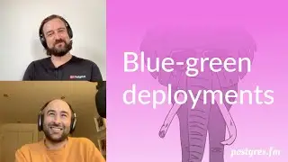 Blue-green deployments | Postgres.FM 071 | 