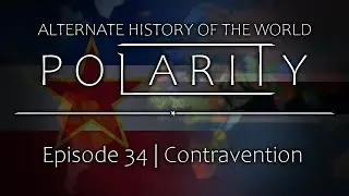 Polarity | Alternate History of the World: Episode 34 - Contravention