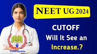 NEET UG 2024 | Will it see an Increase In Cuttoff | Vision Update