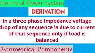 Voltage drop of any Sequence is due to current of that sequence if load is balanced in three phase