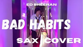 BAD HABITS - Ed Sheeran - Saxophone Cover
