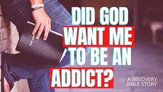 Did GOD Want Me to Be an Addict?