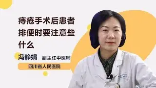 痔疮手术后患者排便时要注意些什么 冯静娟 四川省人民医院