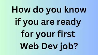 How do you know if you are ready for your first Web Dev job?