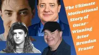 The Ultimate Motivational Story of Oscar-Award Winning Actor Brendan Fraser