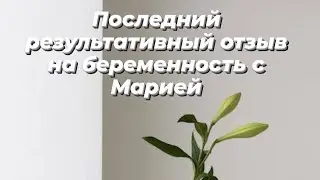 Последний результативный отзыв по программе с Марией на беременность.