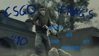 CSGO - Frag's with me and my friends! #10