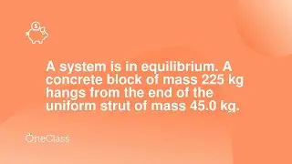 A system is in equilibrium A concrete block of mass 225 kg hangs from the end of the uniform strut