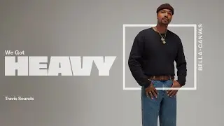 Travis Sounds Get's Heavy with BELLA+CANVAS | Introducing the New Heavyweight Collection