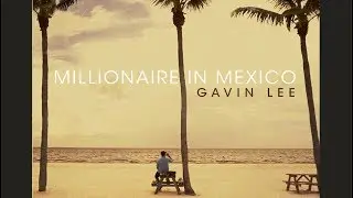 Gavin Lee - Millionaire In Mexico