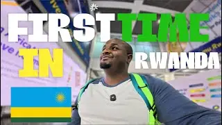 Arriving in Kigali, Rwanda for the First Time 🇷🇼