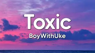 BoyWithUke - Toxic (Lyrics)