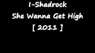 I-Shadrock - She Wanna Get High ( 2o11 ) .wmv