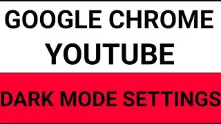 Google Chrome, YouTube app dark mode settings