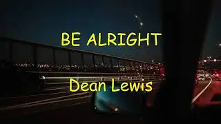 Dean Lewis - Be Alright (lyrics)