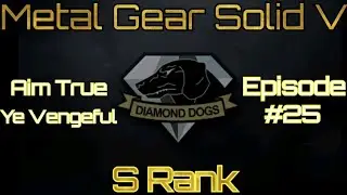 MGS V The Phantom Pain:  Episode #25 Aim True Ye Vengeful  S Rank  [PS4]
