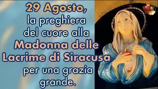 29 Agosto, la preghiera del cuore alla Madonna delle Lacrime di Siracusa per una grazia grande.