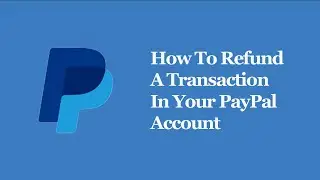How To Refund A Transaction In Your PayPal Account