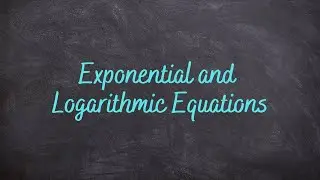 4.5 - Exponential and Logarithmic Equations