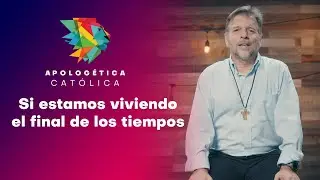 Si estamos viviendo el final de los tiempos // Apologética Católica