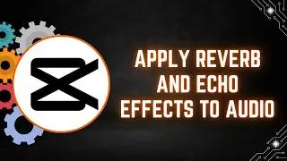 CapCut  PC Tutorial: How to Apply Reverb and Echo Effects to Audio