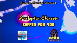 Luckystar Ebenezer - Suffer For You ( Official Music Video )