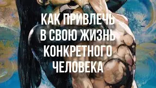 Как привлечь конкретного человека в свою жизнь
