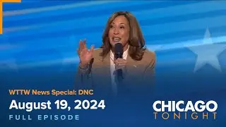 WTTW News Special: DNC — August 19, 2024 Full Episode — Chicago Tonight