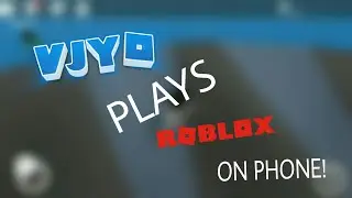 VJYO PLAYS ROBLOX ON PHONE!