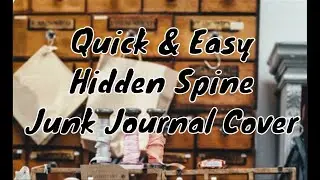 Quick & Easy Hidden Spine Junk Journal Cover