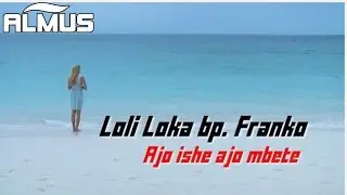 Loli Loka ft. Franko - Ajo ishe ajo mbete (Official Lyrics Video)