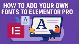 How To Add Your Own Fonts To Elementor Pro | Custom Fonts Set Up