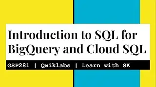 Introduction to SQL for BigQuery and Cloud SQL | Qwiklabs | GSP281