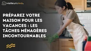 Préparez votre maison pour les vacances : les tâches ménagères incontournables