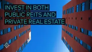 Invest in Both Public REITs and Private Real Estate