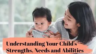 Understanding Your Child's Strengths, Needs and Abilities
