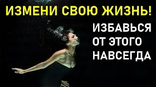 Измени Свою Жизнь - Нужно Только Избавиться от Этого