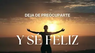 Deja De Preocuparte Y Aprende A Ser Feliz