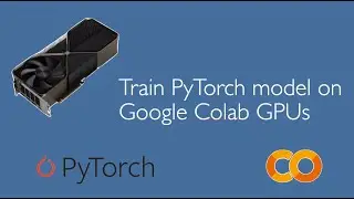 Training a PyTorch model on Google CoLab GPUs