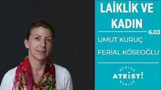 LAİKLİK VE KADIN - Bunlar Ateist! - 6.03 - Umut Kuruç , Ferial Köseoğlu