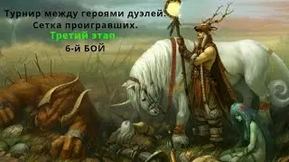 HoMM 5 - Дуэли. доп. Турнир. Сетка проигравших (Третий этап. 6-й Бой)