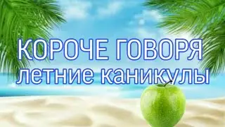 Короче говоря летние каникулы