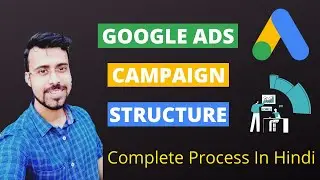 Google Ads Campaign Structure | Google Ads Overview | Google Ads Tutorial