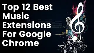 Top 12 Best Music Extensions for Google Chrome | For Music Lovers