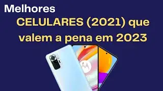 Melhores celulares de 2021 que valem a pena em 2023!